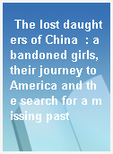 The lost daughters of China  : abandoned girls, their journey to America and the search for a missing past