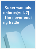 Superman adventures[Vol. 2]  : The never-ending battle