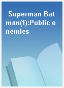 Superman Batman(1):Public enemies