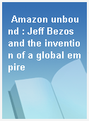 Amazon unbound : Jeff Bezos and the invention of a global empire