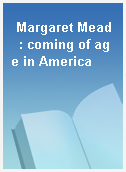 Margaret Mead  : coming of age in America
