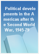 Political developments in the Americas after the Second World War, 1945-79
