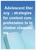 Adolescent literacy  : strategies for content comprehension in inclusive classrooms