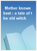 Mother knows best : a tale of the old witch