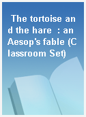 The tortoise and the hare  : an Aesop