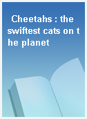 Cheetahs : the swiftest cats on the planet