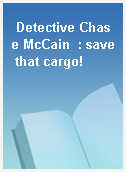 Detective Chase McCain  : save that cargo!