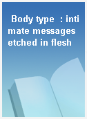 Body type  : intimate messages etched in flesh