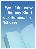 Eye of the crow  : the boy Sherlock Holmes, his 1st case