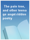 The pain tree, and other teenage angst-ridden poetry