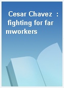 Cesar Chavez  : fighting for farmworkers