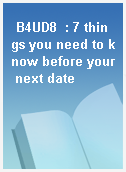 B4UD8  : 7 things you need to know before your next date