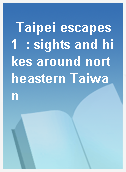 Taipei escapes 1  : sights and hikes around northeastern Taiwan