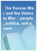 The Korean War and the Vietnam War  : people, politics, and power
