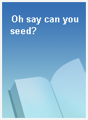 Oh say can you seed?