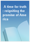 A time for truth : reigniting the promise of America