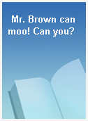 Mr. Brown can moo! Can you?