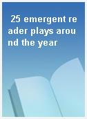 25 emergent reader plays around the year
