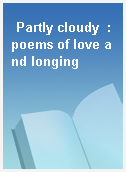 Partly cloudy  : poems of love and longing