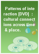 Patterns of interaction [DVD]  : cultural connections across time & place.
