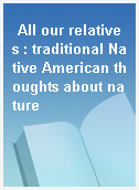 All our relatives : traditional Native American thoughts about nature