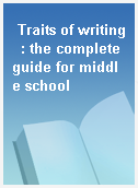 Traits of writing  : the complete guide for middle school
