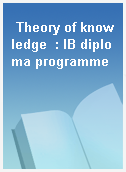 Theory of knowledge  : IB diploma programme