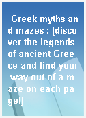Greek myths and mazes : [discover the legends of ancient Greece and find your way out of a maze on each page!]