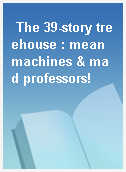 The 39-story treehouse : mean machines & mad professors!
