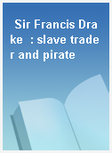 Sir Francis Drake  : slave trader and pirate