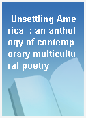 Unsettling America  : an anthology of contemporary multicultural poetry