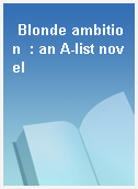 Blonde ambition  : an A-list novel