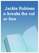 Jackie Robinson breaks the color line
