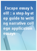 Escape essay hell! : a step-by-step guide to writing narrative college application essays
