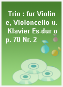 Trio : fur Violine, Violoncello u. Klavier Es-dur op. 70 Nr. 2