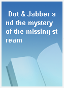 Dot & Jabber and the mystery of the missing stream