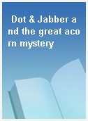 Dot & Jabber and the great acorn mystery