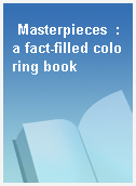 Masterpieces  : a fact-filled coloring book