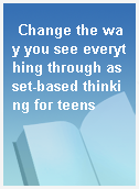Change the way you see everything through asset-based thinking for teens