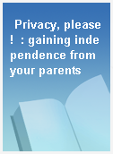 Privacy, please!  : gaining independence from your parents