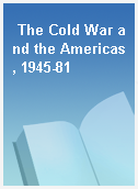 The Cold War and the Americas, 1945-81