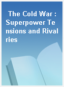 The Cold War : Superpower Tensions and Rivalries