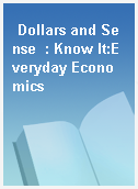 Dollars and Sense  : Know It:Everyday Economics