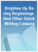 Brighten Up Boring Beginnings And Other Quick Writing Lessons