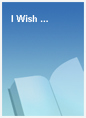 I Wish ...