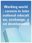 Working world : careers in international education, exchange, and development