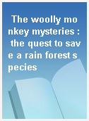 The woolly monkey mysteries : the quest to save a rain forest species