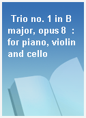 Trio no. 1 in B major, opus 8  : for piano, violin and cello