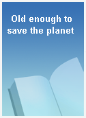 Old enough to save the planet