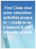 First Class character education activities program  : ready-to-use lessons & activities for grades 7-12